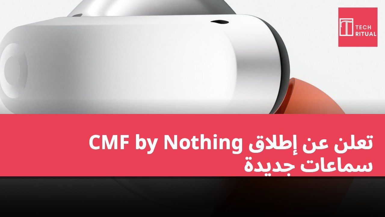 CMF by Nothing تعلن عن إطلاق سماعات جديدة