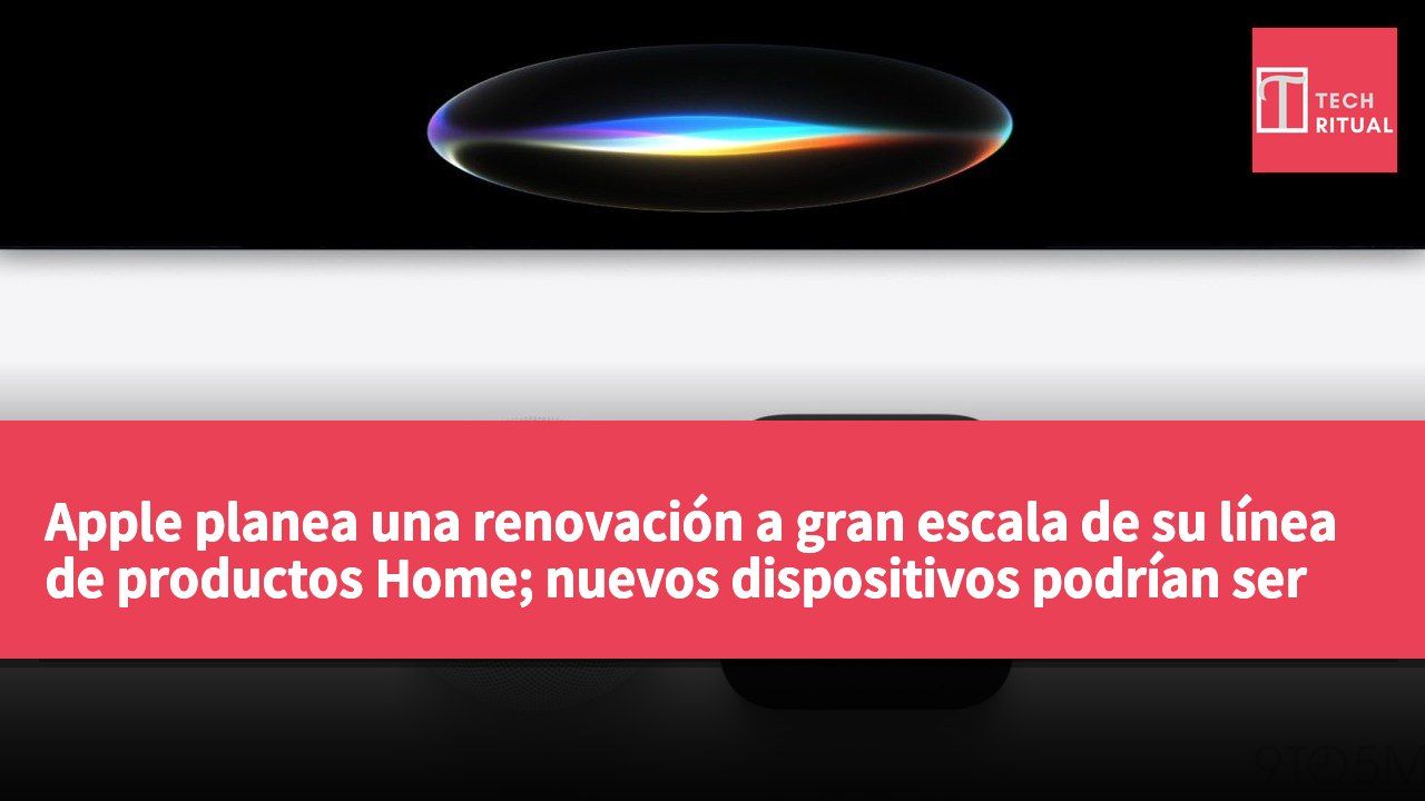 Apple planea una renovación a gran escala de su línea de productos Home; nuevos dispositivos podrían ser anunciados pronto.