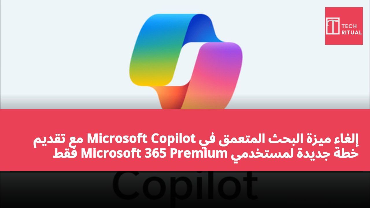 إلغاء ميزة البحث المتعمق في Microsoft Copilot مع تقديم خطة جديدة لمستخدمي Microsoft 365 Premium فقط