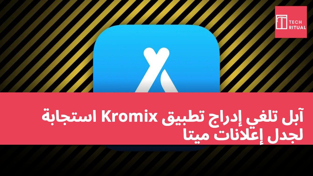 آبل تلغي إدراج تطبيق Kromix استجابةً لجدل إعلانات ميتا