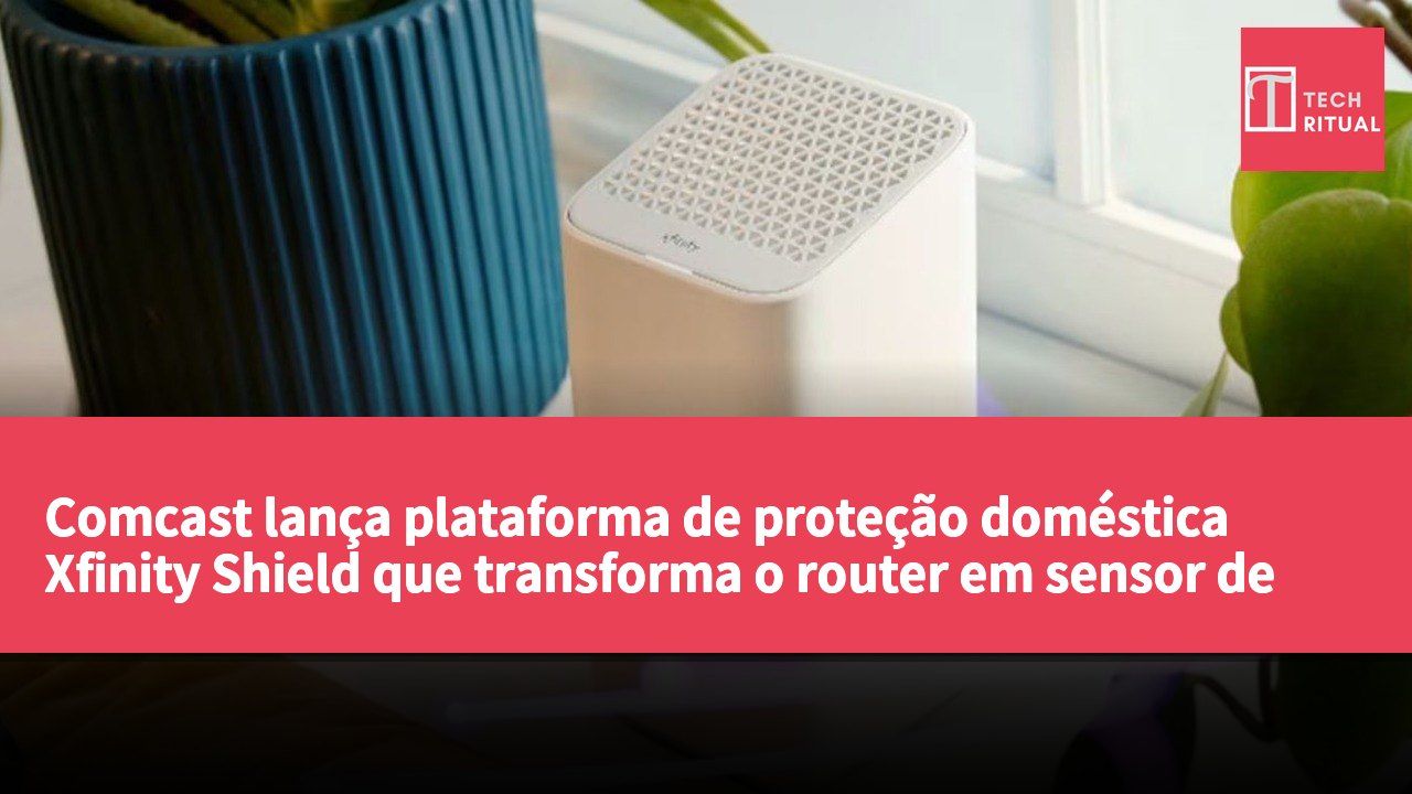 Comcast lança plataforma de proteção doméstica Xfinity Shield que transforma o router em sensor de movimento