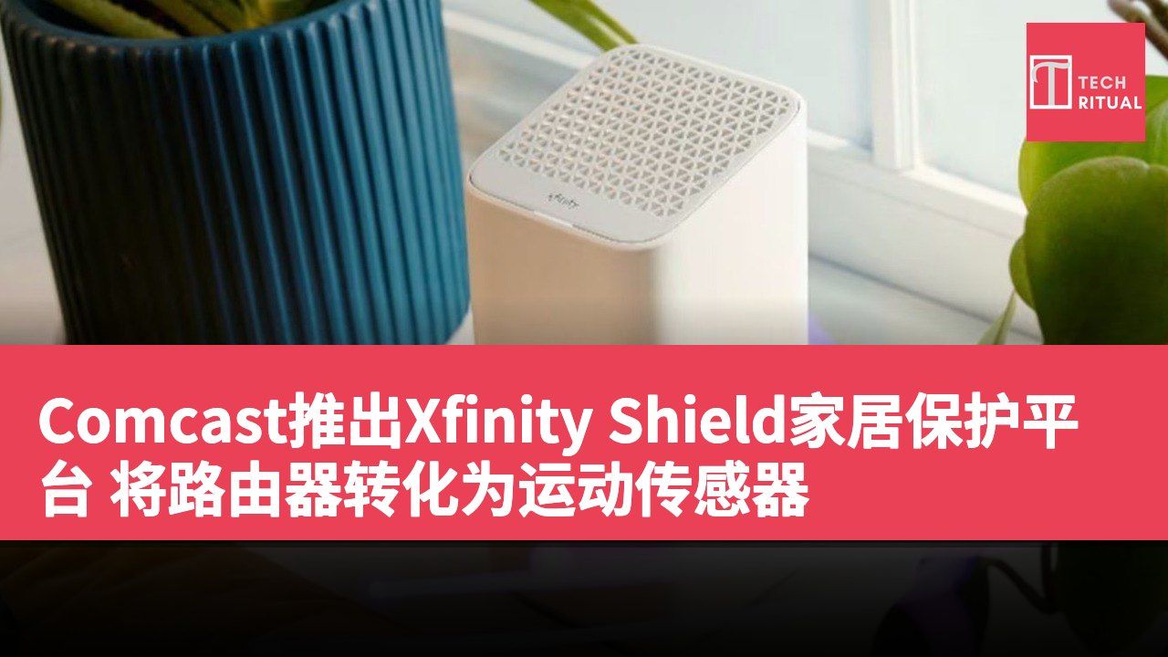 Comcast推出Xfinity Shield家居保护平台 将路由器转化为运动传感器