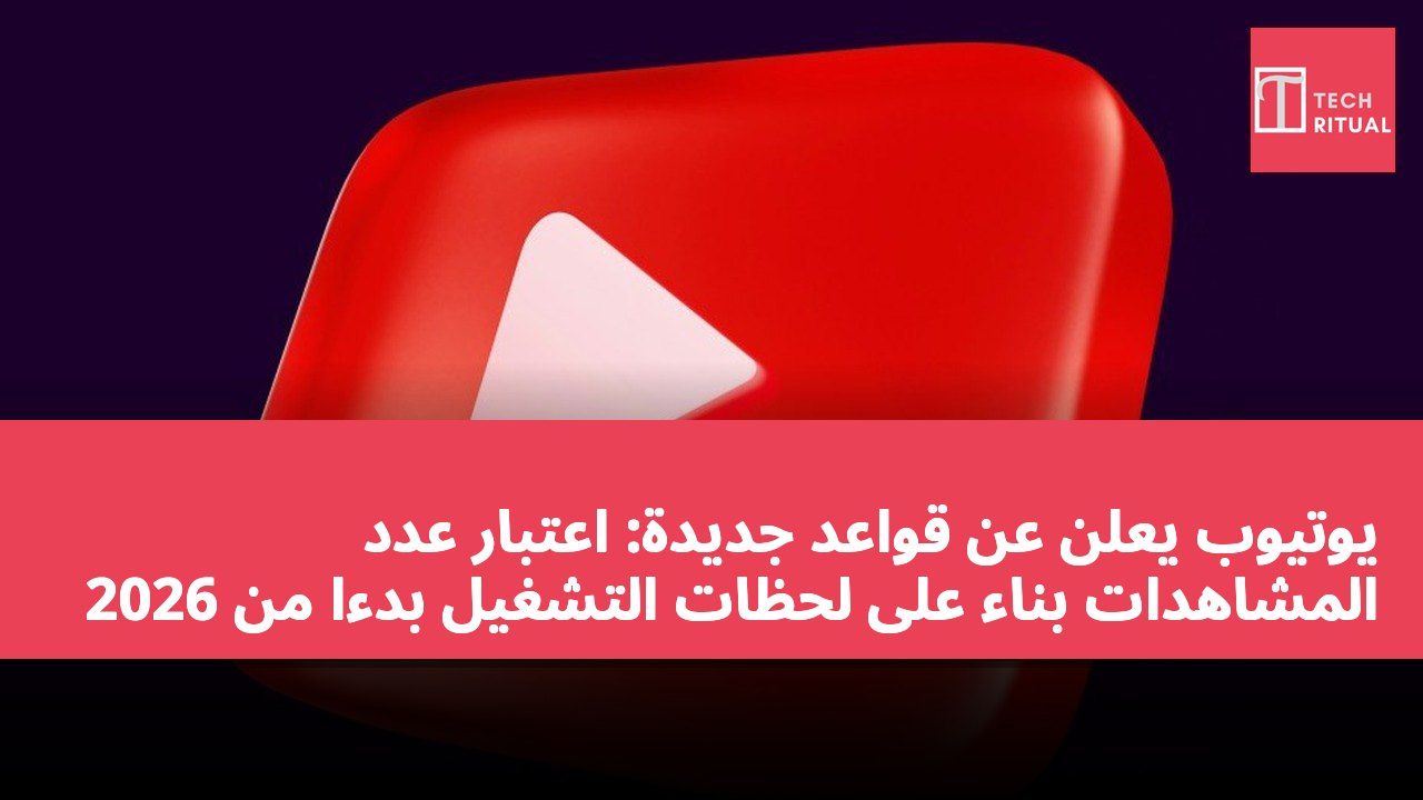يوتيوب يعلن عن قواعد جديدة: اعتبار عدد المشاهدات بناءً على لحظات التشغيل بدءًا من 2026