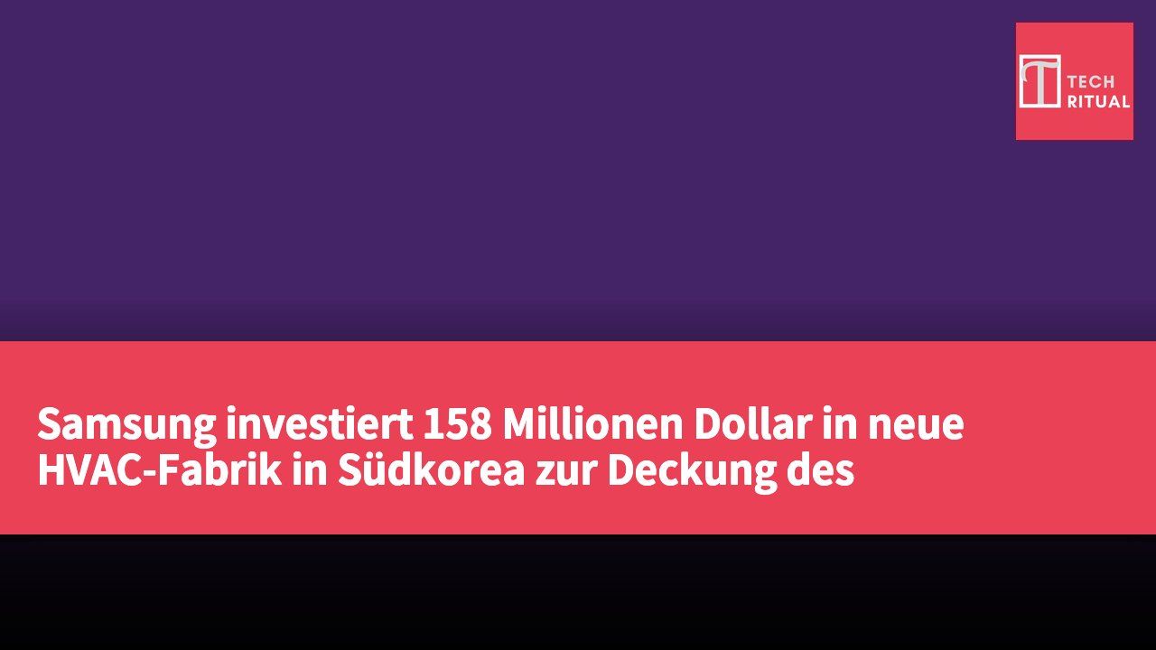 Samsung investiert 158 Millionen Dollar in neue HVAC-Fabrik in Südkorea zur Deckung des Kühlbedarfs von AI-Datenzentren