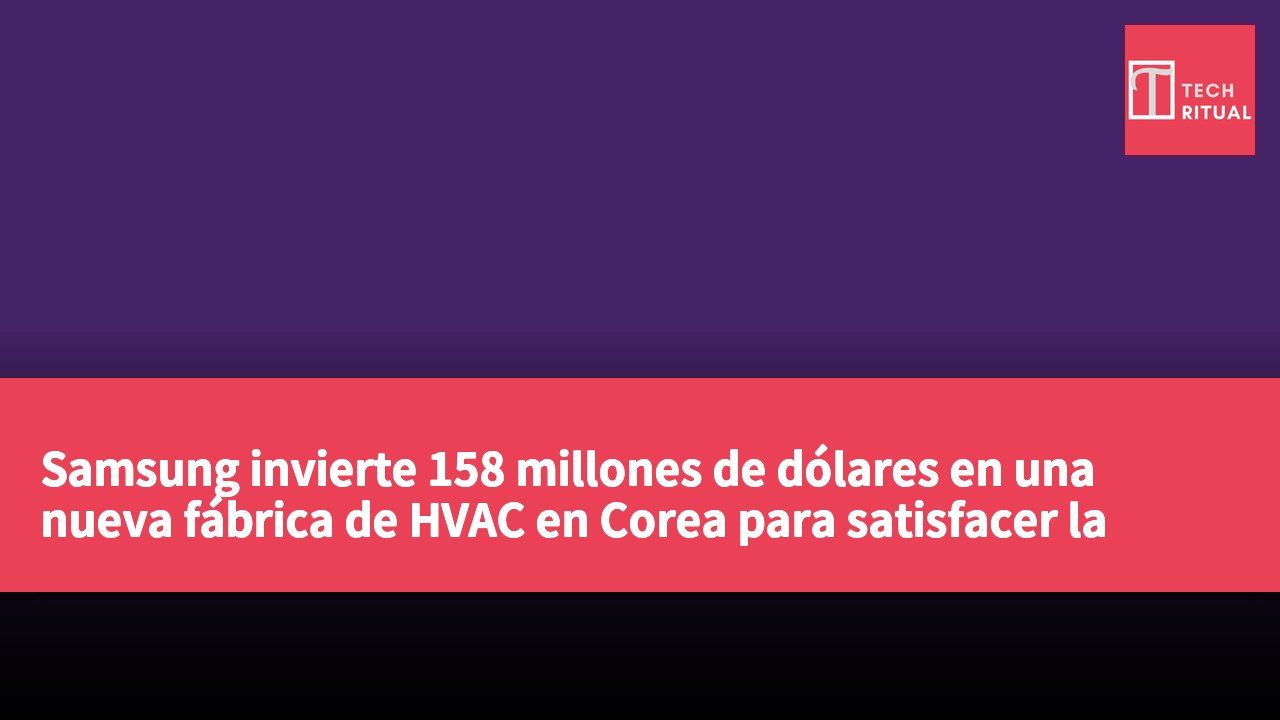 Samsung invierte 158 millones de dólares en una nueva fábrica de HVAC en Corea para satisfacer la demanda de refrigeración de centros de datos de IA