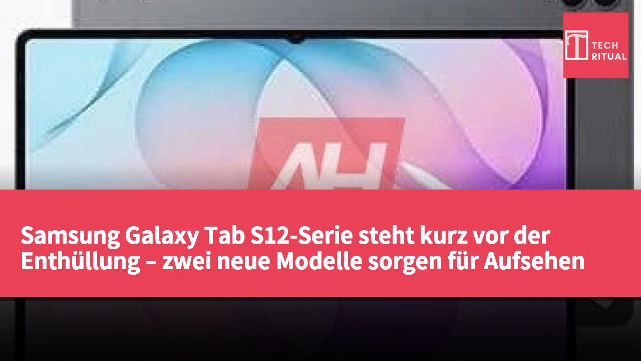 Samsung Galaxy Tab S12-Serie steht kurz vor der Enthüllung – zwei neue Modelle sorgen für Aufsehen