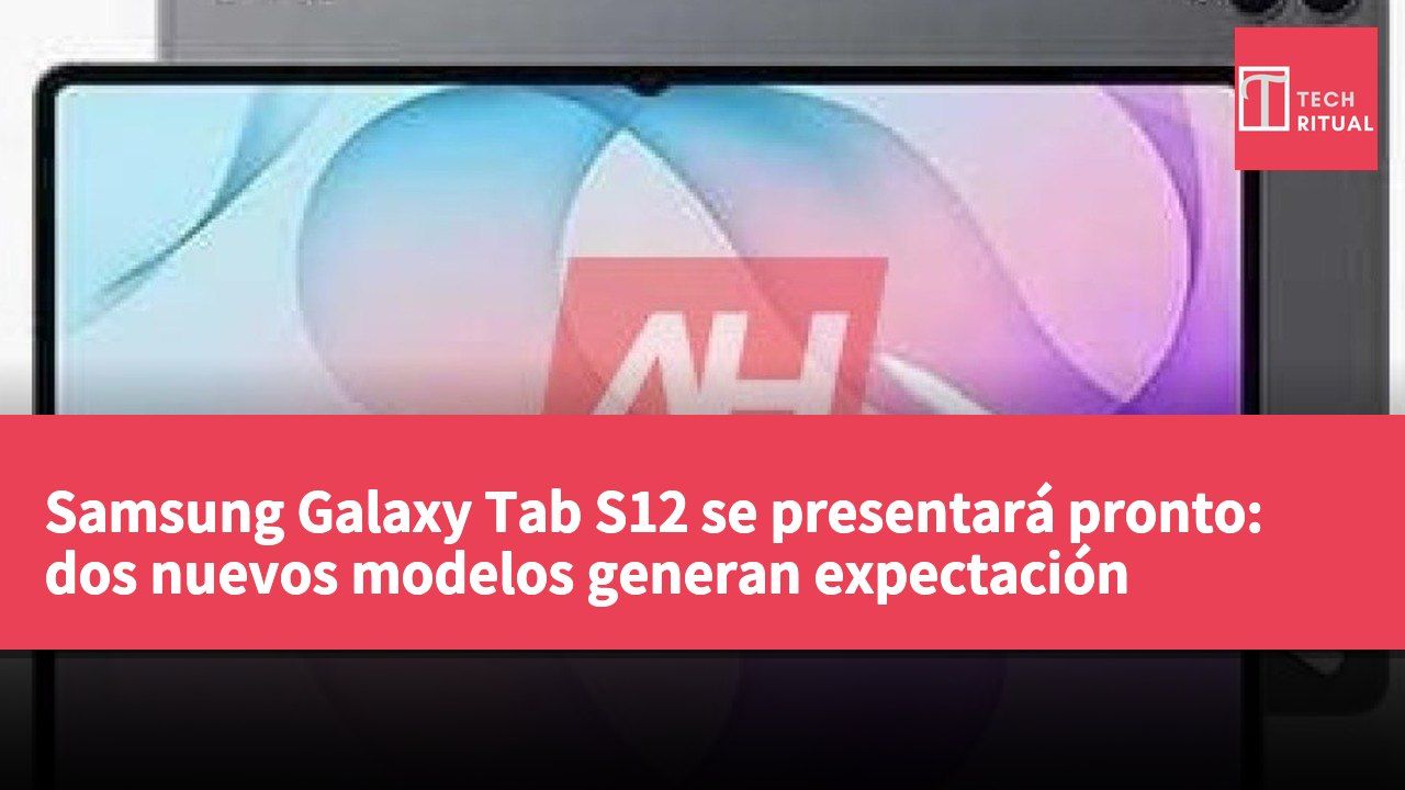 Samsung Galaxy Tab S12 se presentará pronto: dos nuevos modelos generan expectación