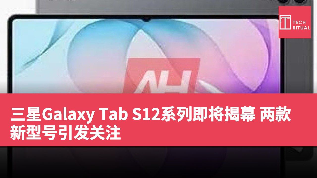 三星Galaxy Tab S12系列即将揭幕 两款新型号引发关注