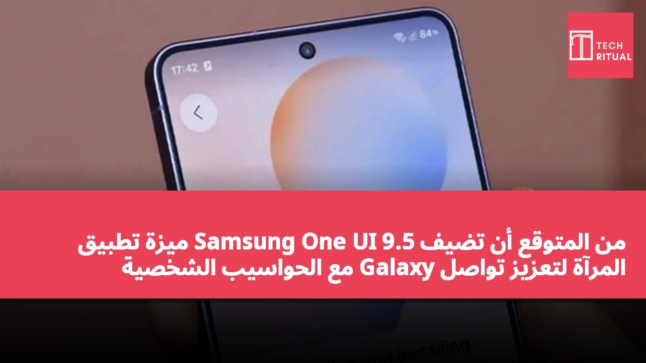 من المتوقع أن تضيف Samsung One UI 9.5 ميزة تطبيق المرآة لتعزيز تواصل Galaxy مع الحواسيب الشخصية