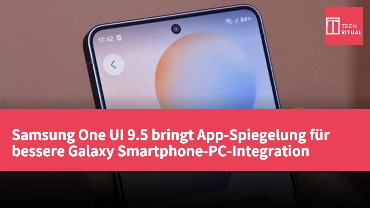 Samsung One UI 9.5 bringt App-Spiegelung für bessere Galaxy Smartphone-PC-Integration