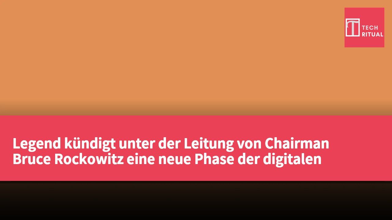 Legend kündigt unter der Leitung von Chairman Bruce Rockowitz eine neue Phase der digitalen Wachstumsstrategie an