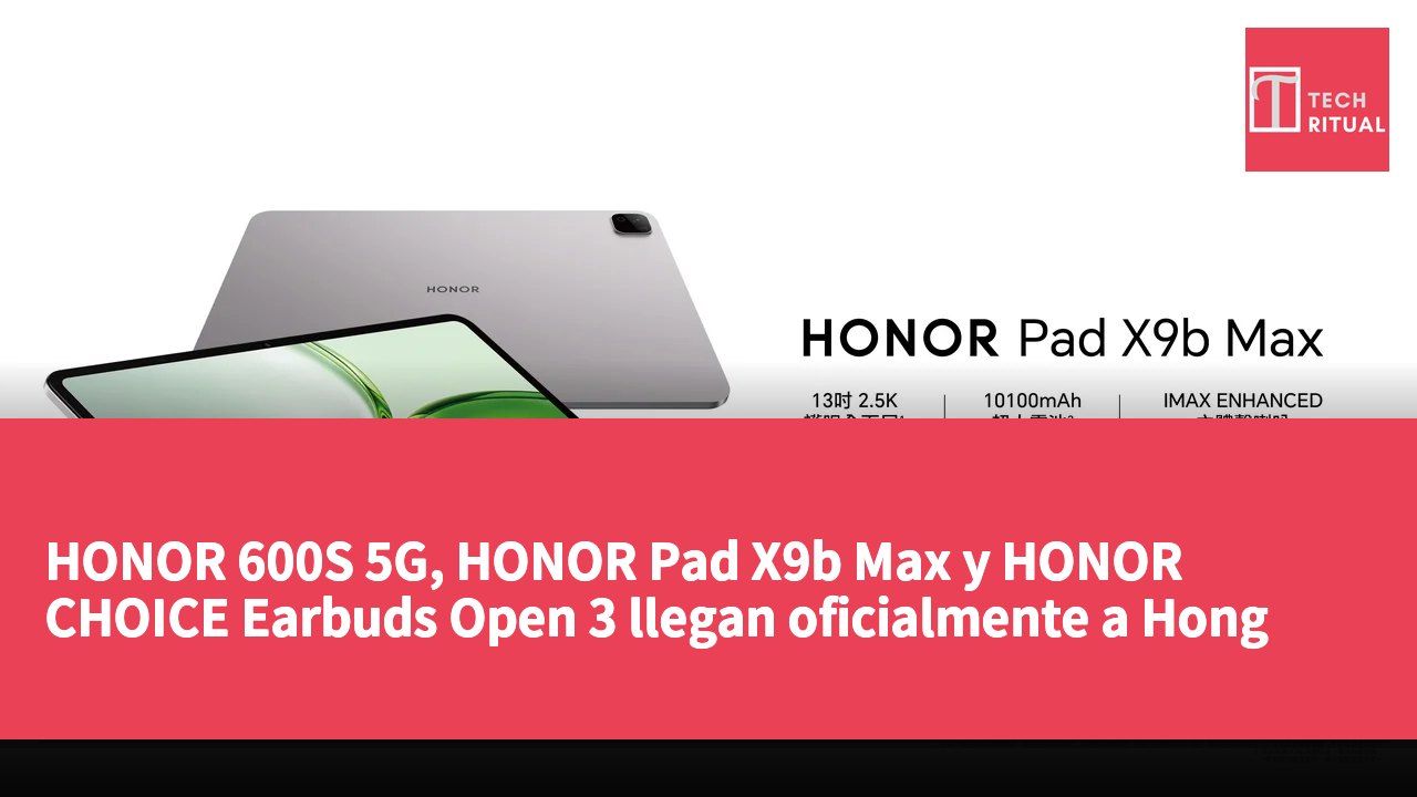 HONOR 600S 5G, HONOR Pad X9b Max y HONOR CHOICE Earbuds Open 3 llegan oficialmente a Hong Kong