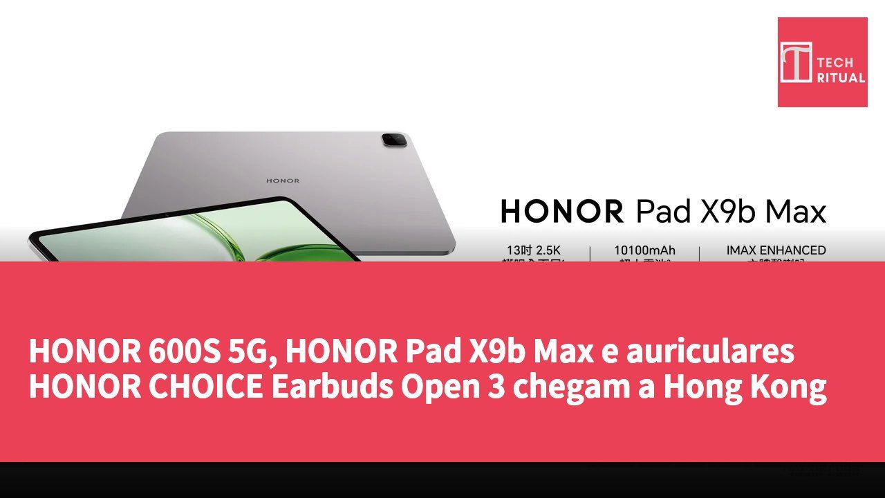 HONOR 600S 5G, HONOR Pad X9b Max e auriculares HONOR CHOICE Earbuds Open 3 chegam a Hong Kong