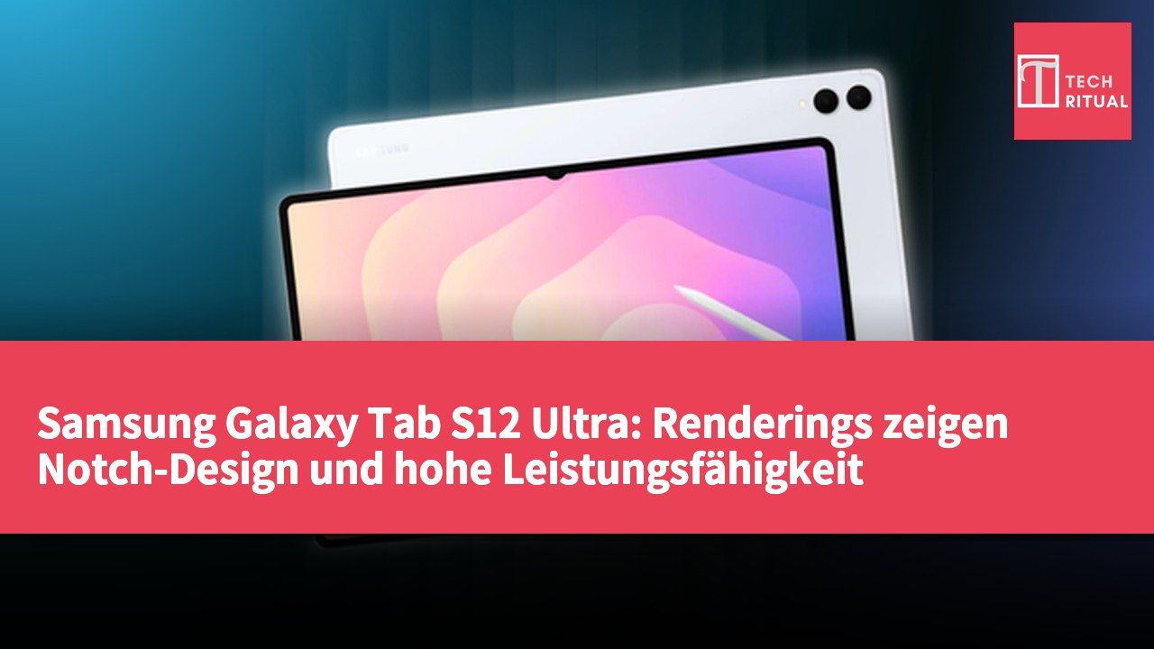 Samsung Galaxy Tab S12 Ultra: Renderings zeigen Notch-Design und hohe Leistungsfähigkeit