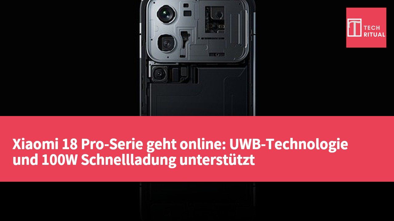 Xiaomi 18 Pro-Serie geht online: UWB-Technologie und 100W Schnellladung unterstützt