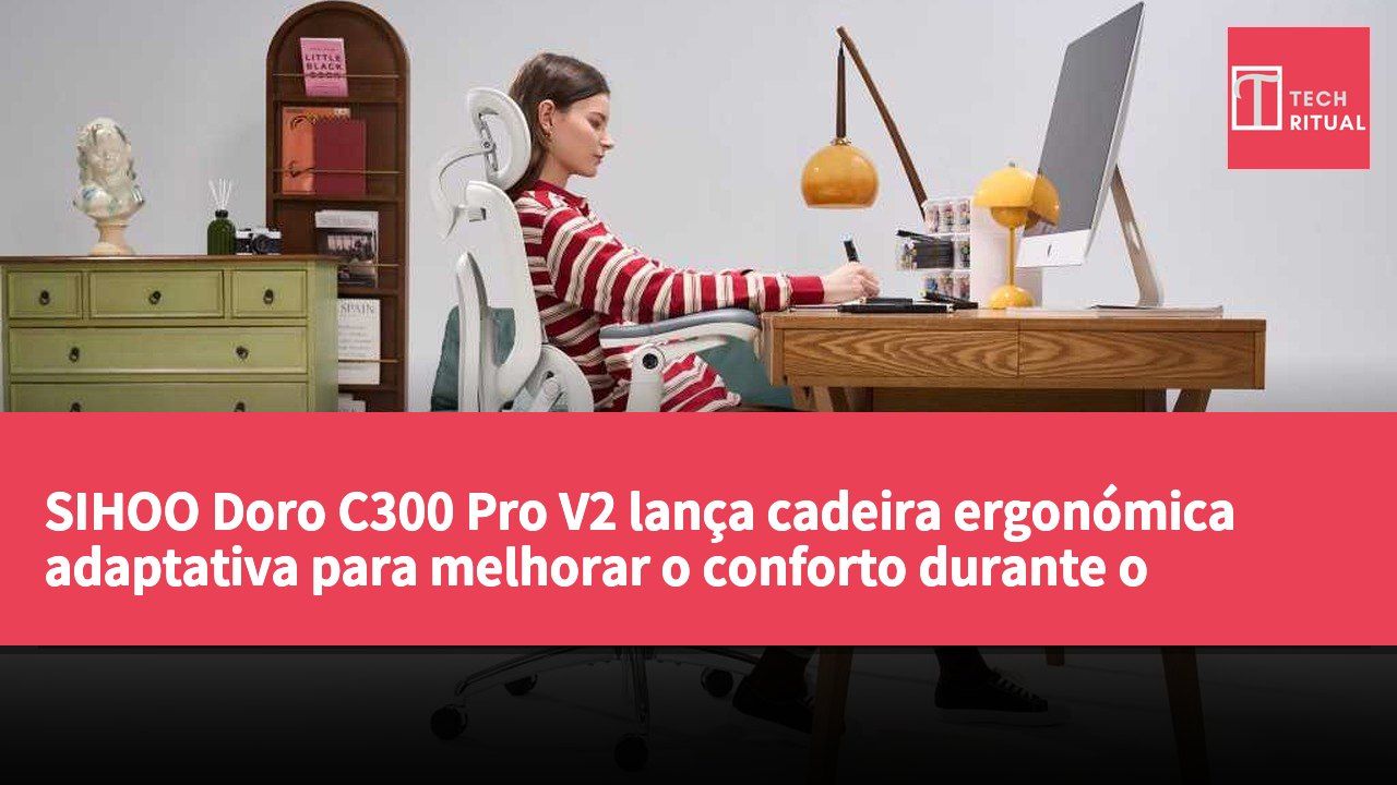 SIHOO Doro C300 Pro V2 lança cadeira ergonómica adaptativa para melhorar o conforto durante o estudo