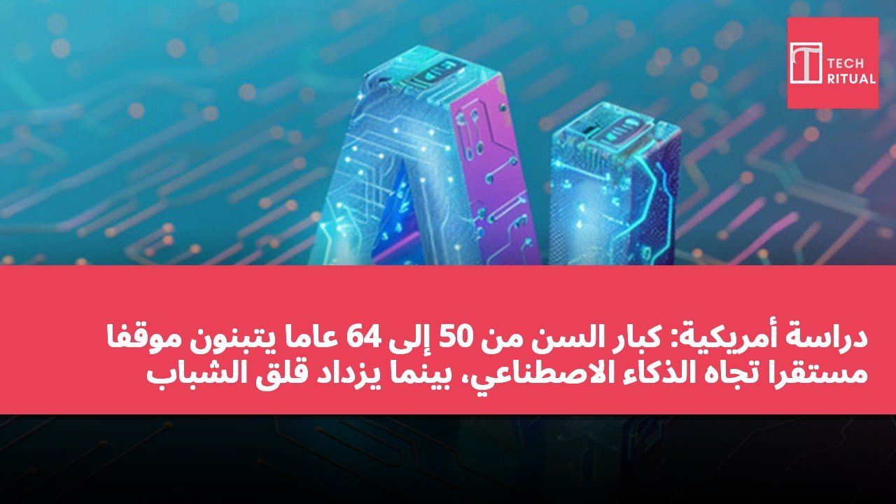 دراسة أمريكية: كبار السن من 50 إلى 64 عامًا يتبنون موقفًا مستقرًا تجاه الذكاء الاصطناعي، بينما يزداد قلق الشباب