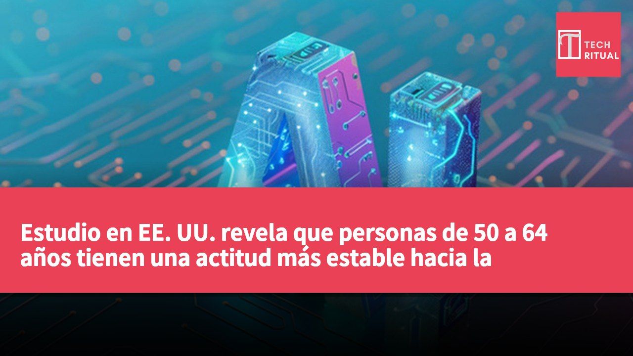 Estudio en EE. UU. revela que personas de 50 a 64 años tienen una actitud más estable hacia la inteligencia artificial, mientras que los jóvenes expresan más preocupaciones.