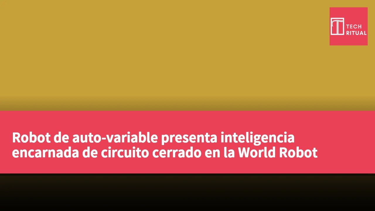 Robot de auto-variable presenta inteligencia encarnada de circuito cerrado en la World Robot Conference 2026