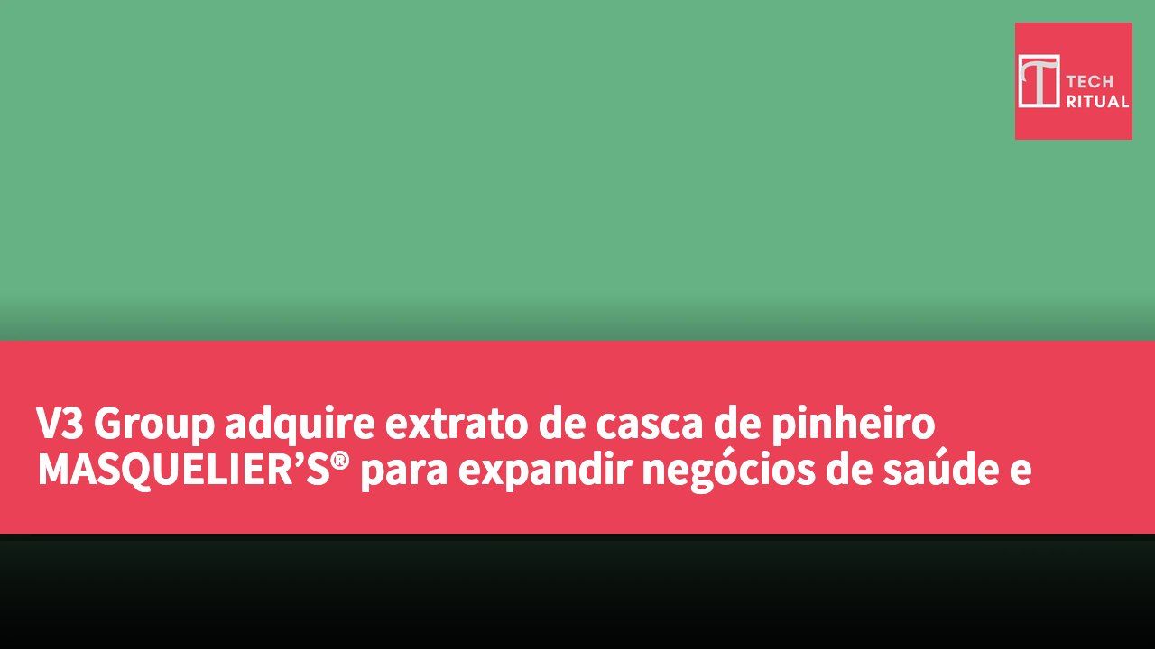 V3 Group adquire extrato de casca de pinheiro MASQUELIER’S® para expandir negócios de saúde e bem-estar