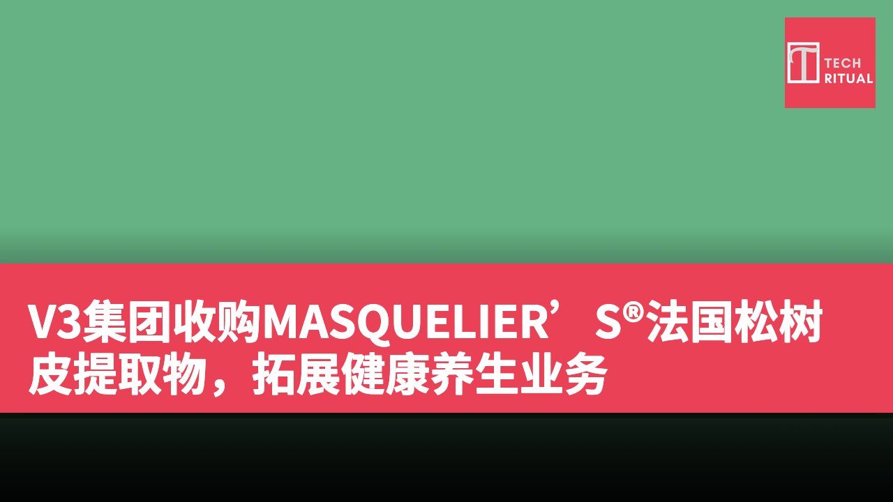 V3集团收购MASQUELIER’S®法国松树皮提取物，拓展健康养生业务