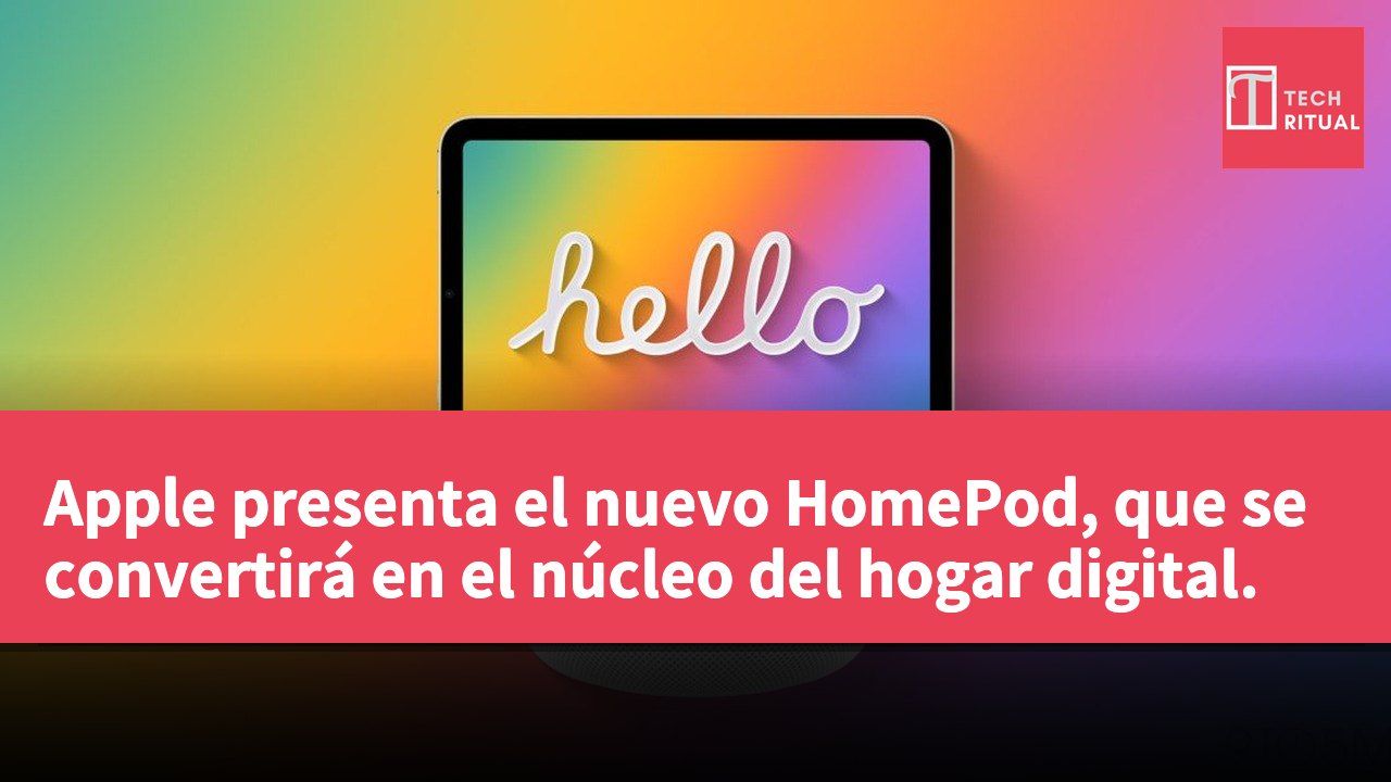Apple presenta el nuevo HomePod, que se convertirá en el núcleo del hogar digital.