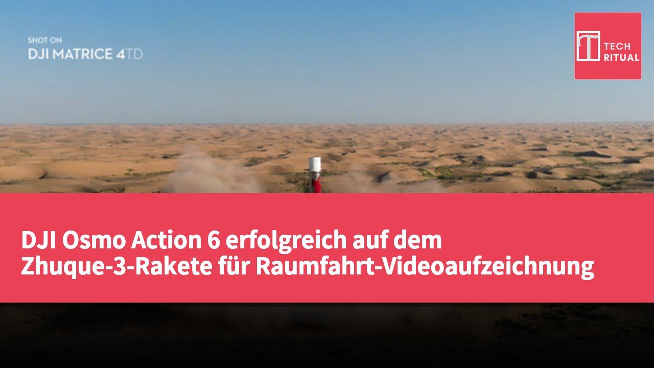 DJI Osmo Action 6 erfolgreich auf dem Zhuque-3-Rakete für Raumfahrt-Videoaufzeichnung eingesetzt