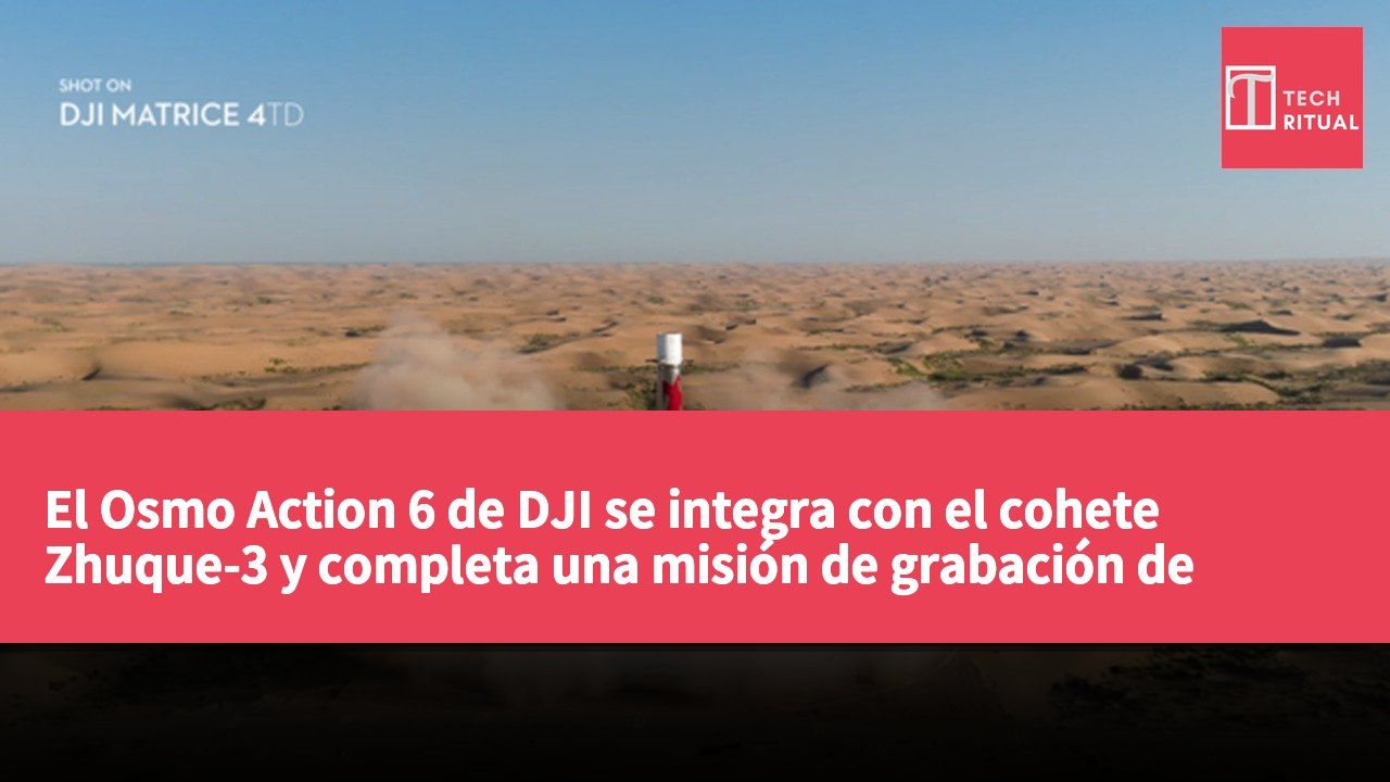 El Osmo Action 6 de DJI se integra con el cohete Zhuque-3 y completa una misión de grabación de imágenes en el espacio.