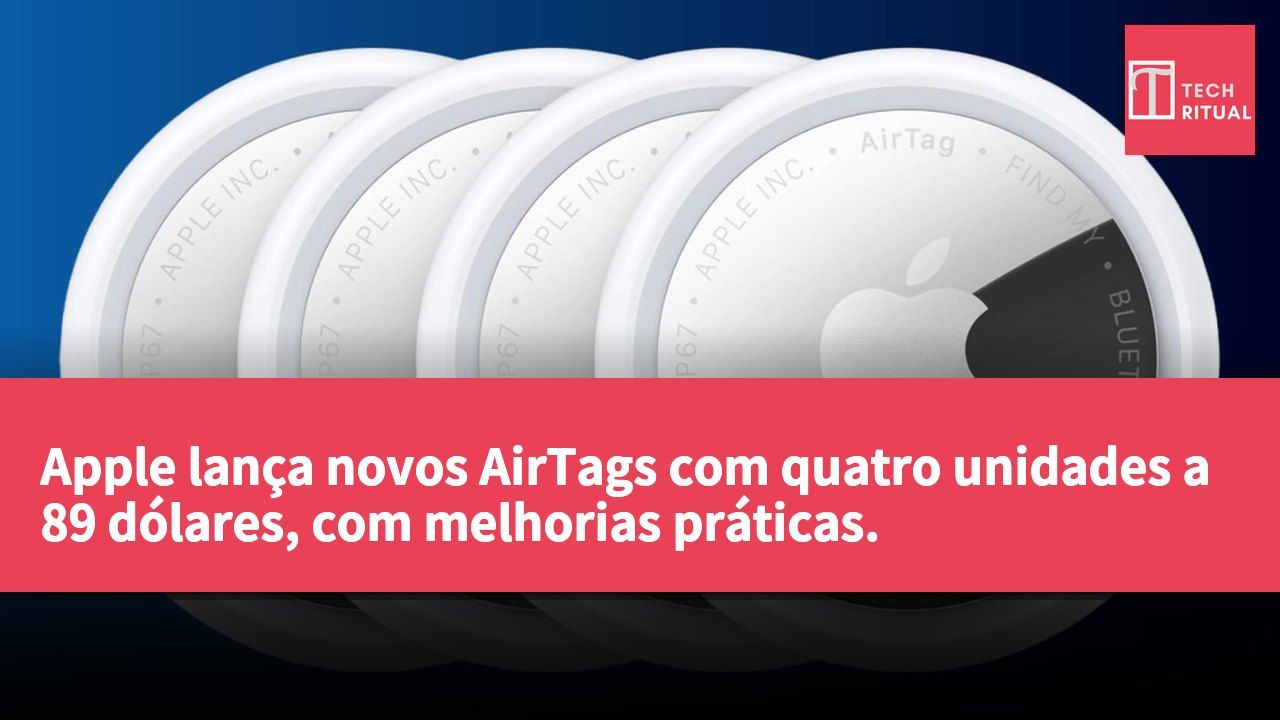 Apple lança novos AirTags com quatro unidades a 89 dólares, com melhorias práticas.