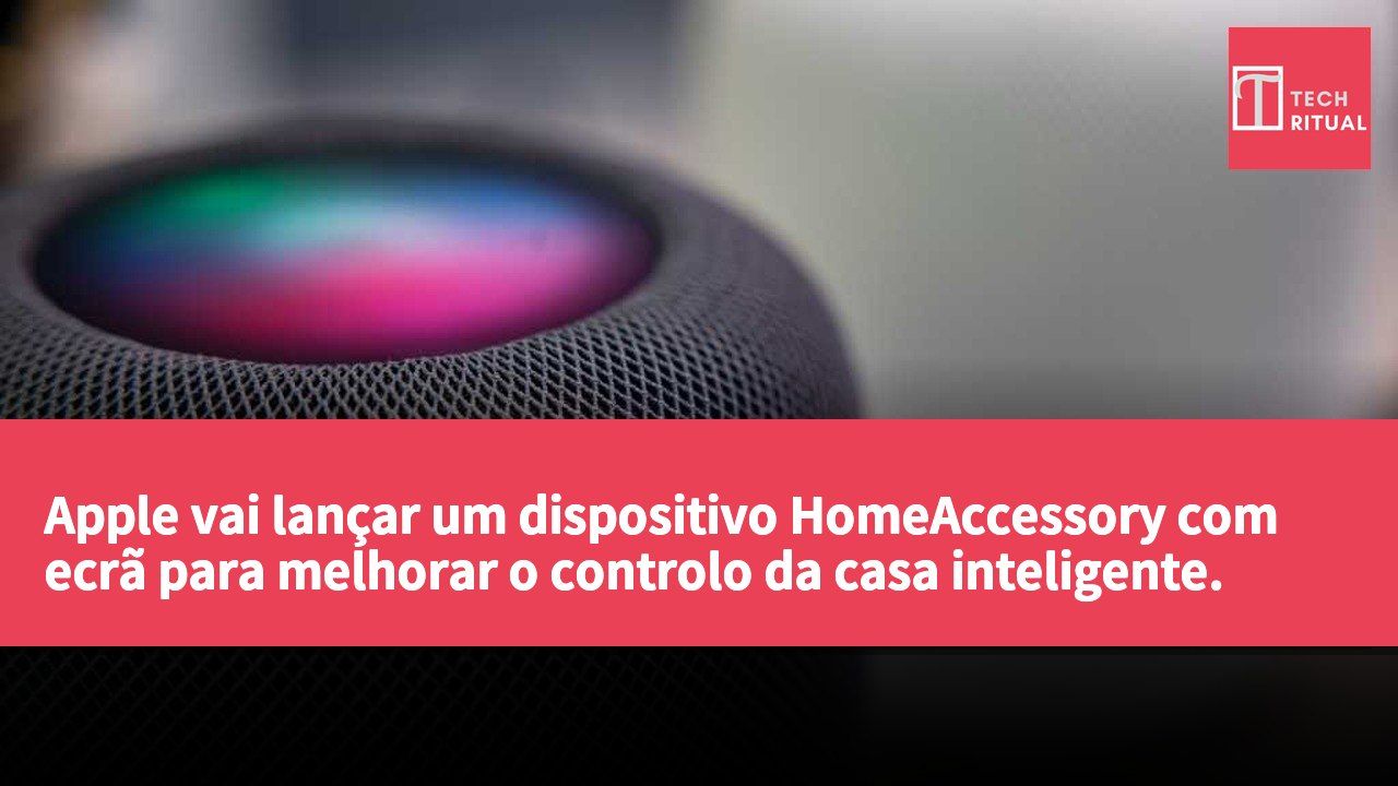 Apple vai lançar um dispositivo HomeAccessory com ecrã para melhorar o controlo da casa inteligente.