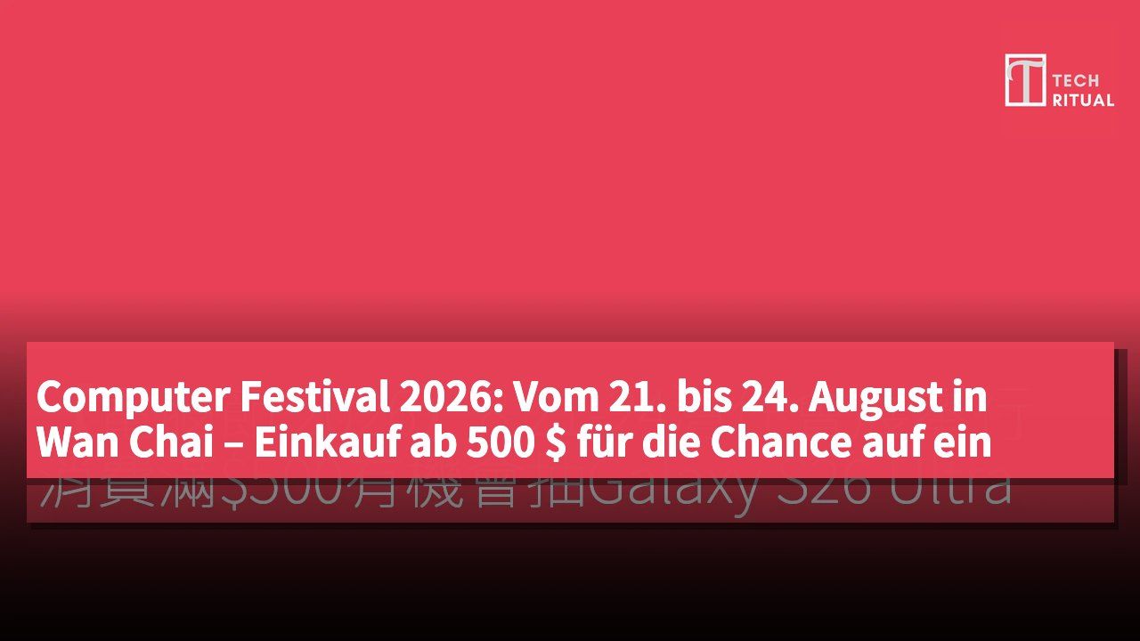 Computer Festival 2026: Vom 21. bis 24. August in Wan Chai – Einkauf ab 500 $ für die Chance auf ein Galaxy S26 Ultra