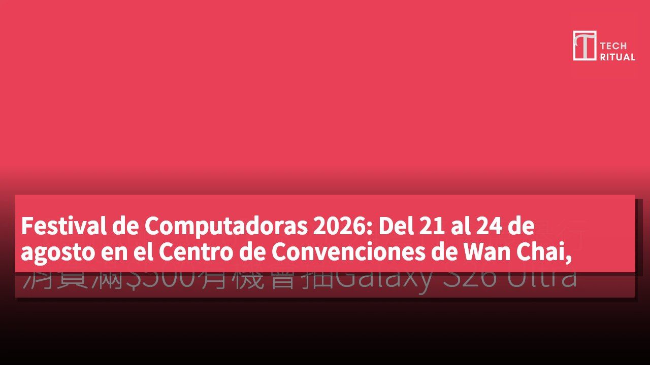 Festival de Computadoras 2026: Del 21 al 24 de agosto en el Centro de Convenciones de Wan Chai, compra mínima de $500 para participar en el sorteo de un Galaxy S26 Ultra.