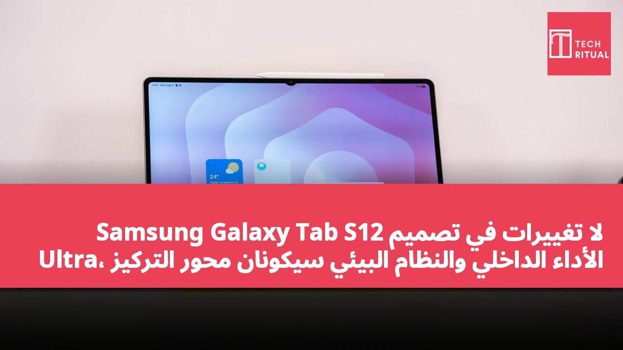 لا تغييرات في تصميم Samsung Galaxy Tab S12 Ultra، الأداء الداخلي والنظام البيئي سيكونان محور التركيز