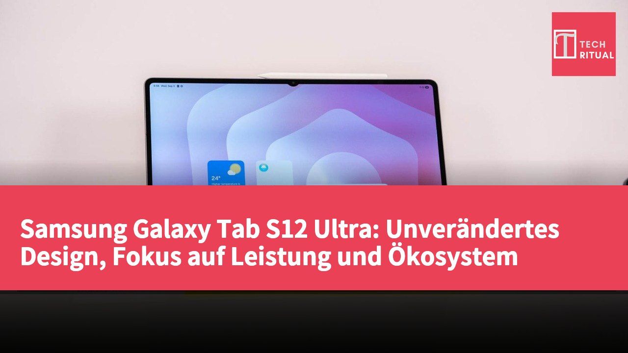 Samsung Galaxy Tab S12 Ultra: Unverändertes Design, Fokus auf Leistung und Ökosystem