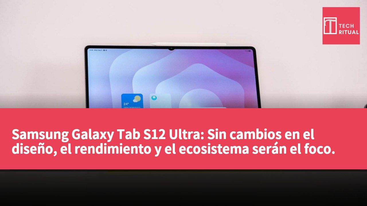 Samsung Galaxy Tab S12 Ultra: Sin cambios en el diseño, el rendimiento y el ecosistema serán el foco.