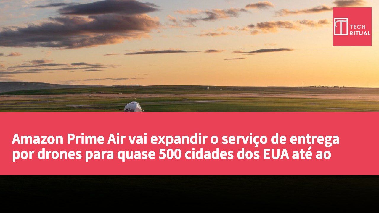 Amazon Prime Air vai expandir o serviço de entrega por drones para quase 500 cidades dos EUA até ao final de 2026.
