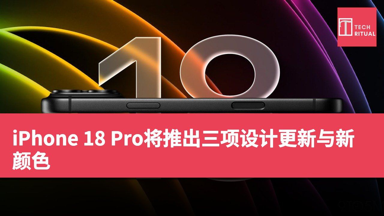 iPhone 18 Pro将推出三项设计更新与新颜色