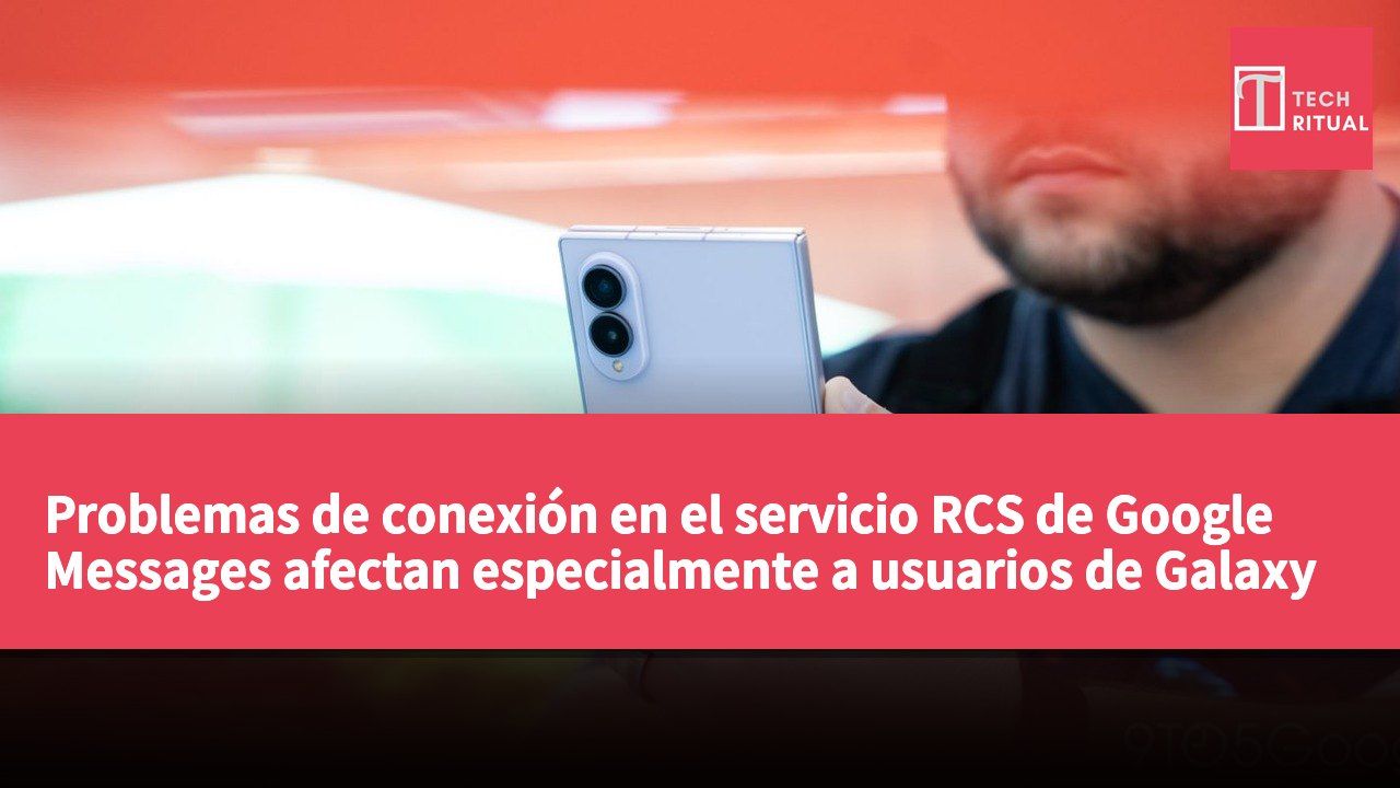 Problemas de conexión en el servicio RCS de Google Messages afectan especialmente a usuarios de Galaxy