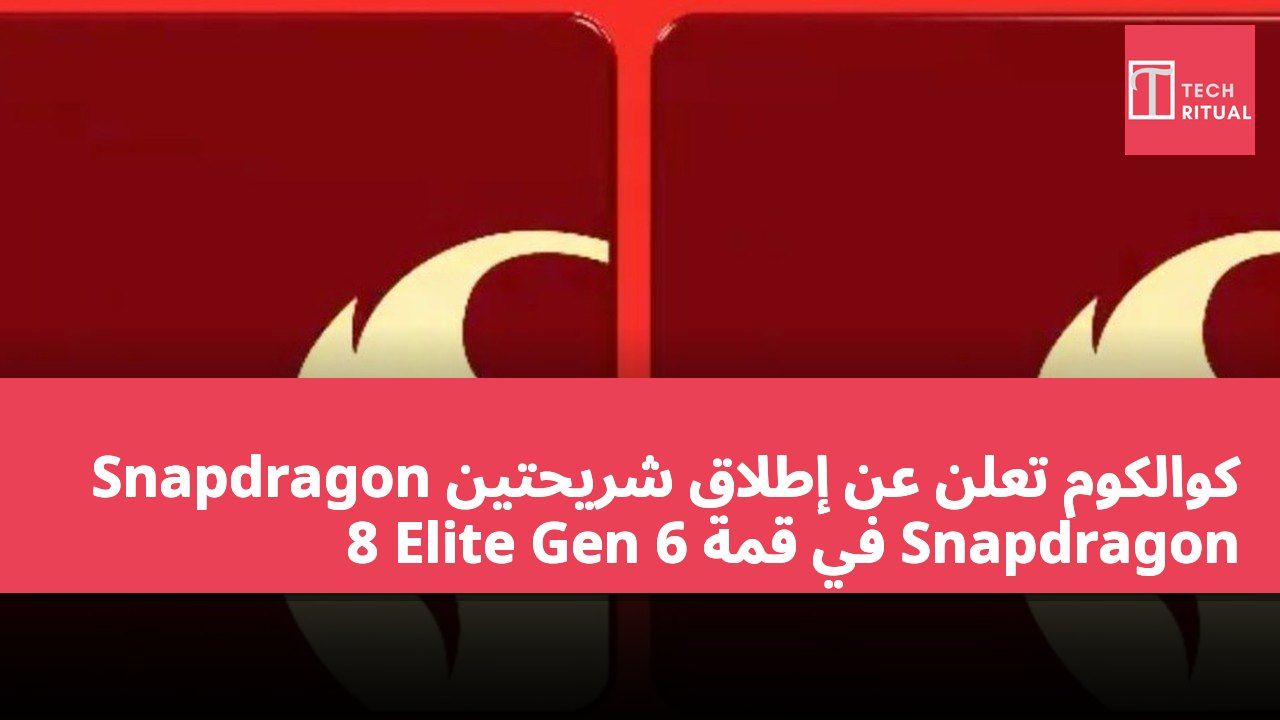 كوالكوم تعلن عن إطلاق شريحتين Snapdragon 8 Elite Gen 6 في قمة Snapdragon
