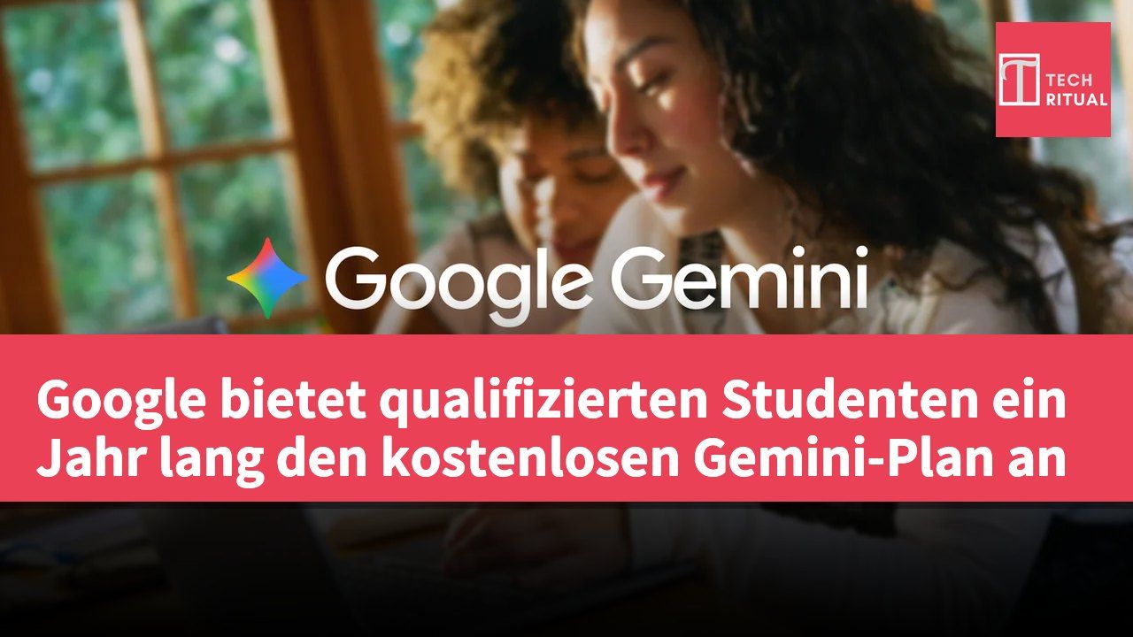 Google bietet qualifizierten Studenten ein Jahr lang den kostenlosen Gemini-Plan an