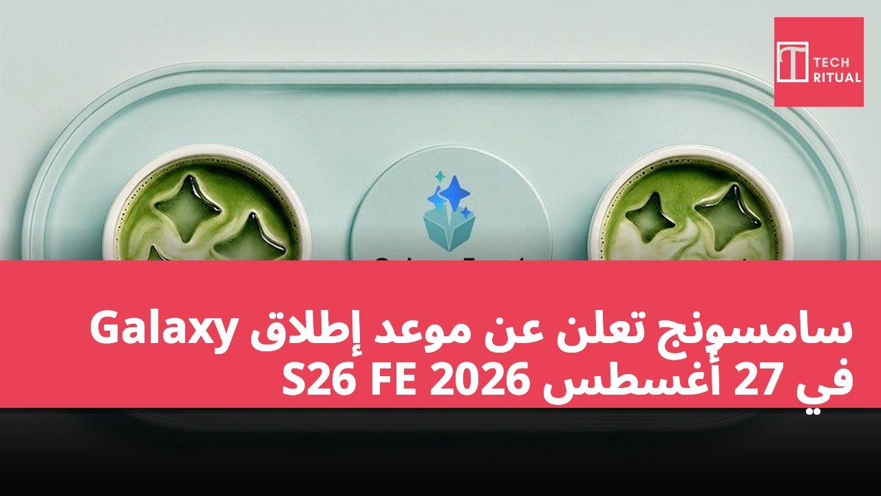 سامسونج تعلن عن موعد إطلاق Galaxy S26 FE في 27 أغسطس 2026