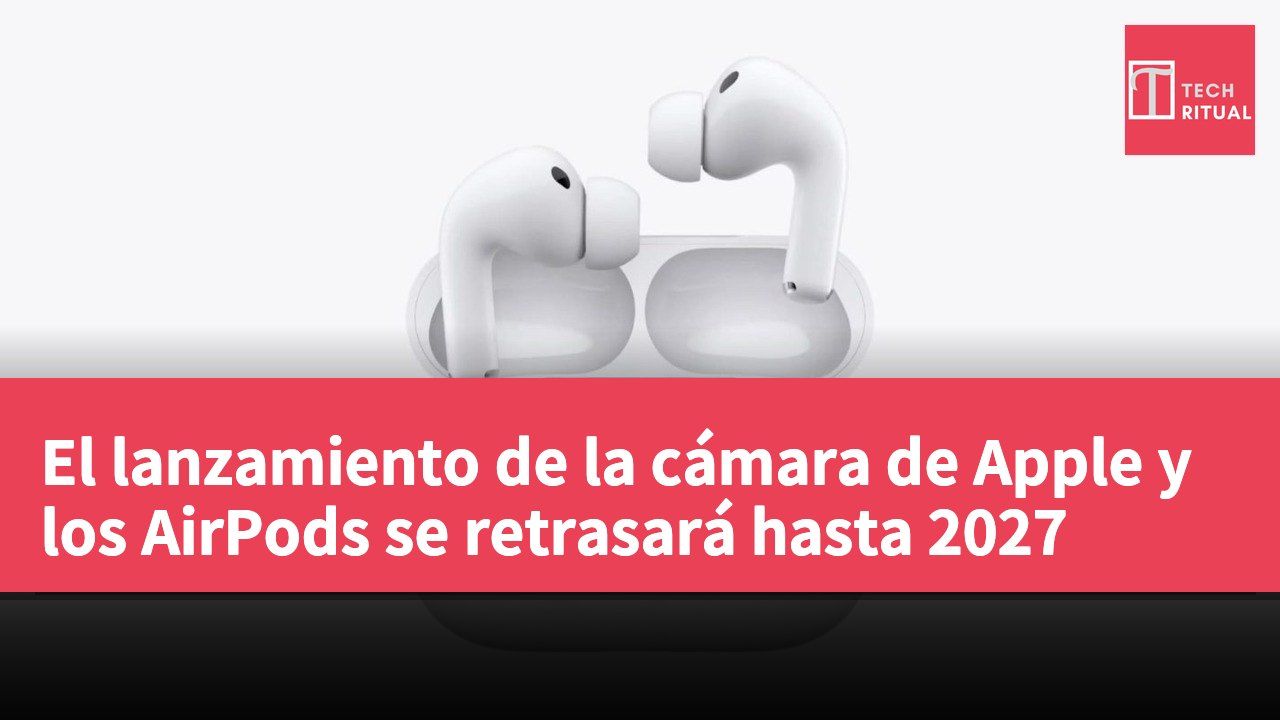 El lanzamiento de la cámara de Apple y los AirPods se retrasará hasta 2027