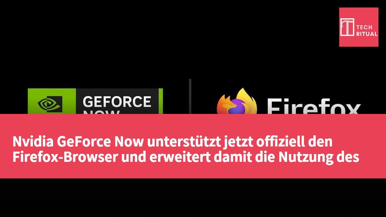 Nvidia GeForce Now unterstützt jetzt offiziell den Firefox-Browser und erweitert damit die Nutzung des Cloud-Gaming-Plattform.