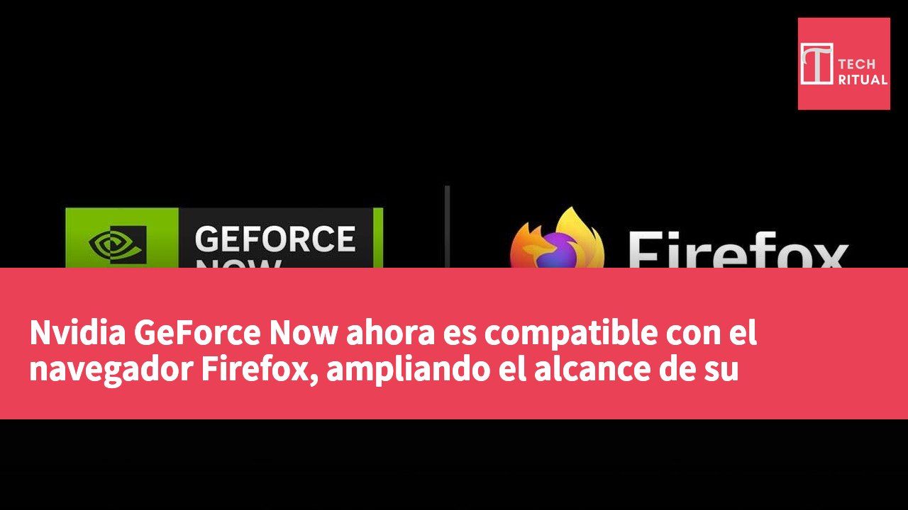 Nvidia GeForce Now ahora es compatible con el navegador Firefox, ampliando el alcance de su plataforma de juegos en la nube.