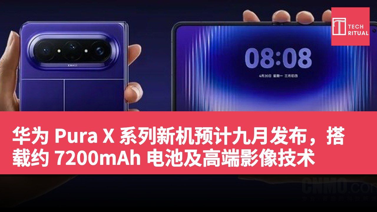 华为 Pura X 系列新机预计九月发布，搭载约 7200mAh 电池及高端影像技术