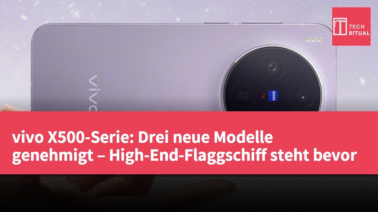 vivo X500-Serie: Drei neue Modelle genehmigt – High-End-Flaggschiff steht bevor