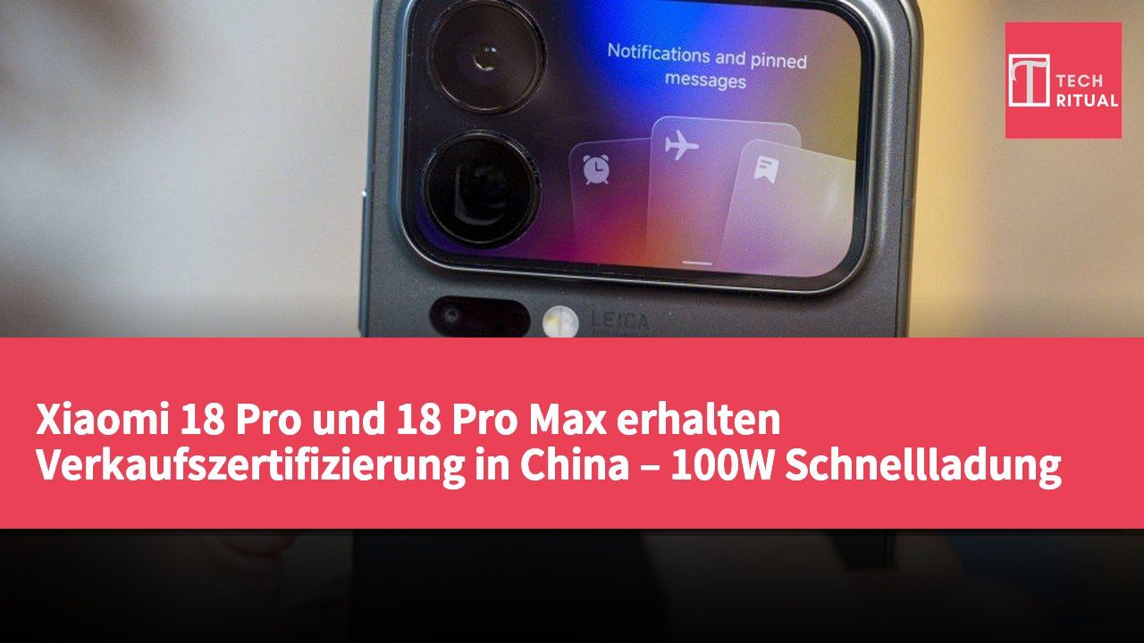 Xiaomi 18 Pro und 18 Pro Max erhalten Verkaufszertifizierung in China – 100W Schnellladung und UWB-Technologie integriert