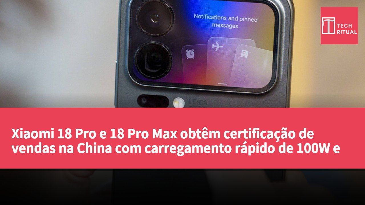 Xiaomi 18 Pro e 18 Pro Max obtêm certificação de vendas na China com carregamento rápido de 100W e tecnologia UWB