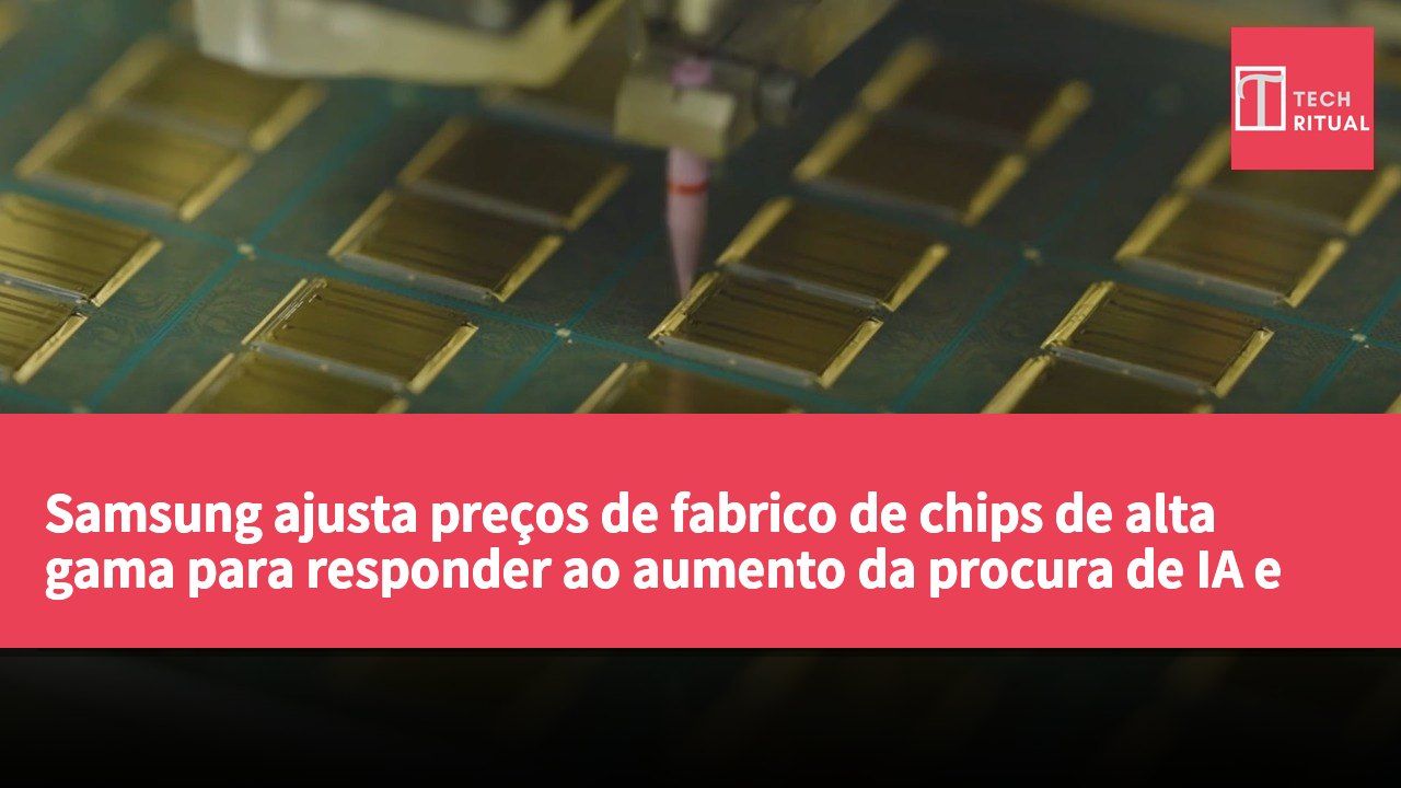 Samsung ajusta preços de fabrico de chips de alta gama para responder ao aumento da procura de IA e desafios na cadeia de abastecimento.