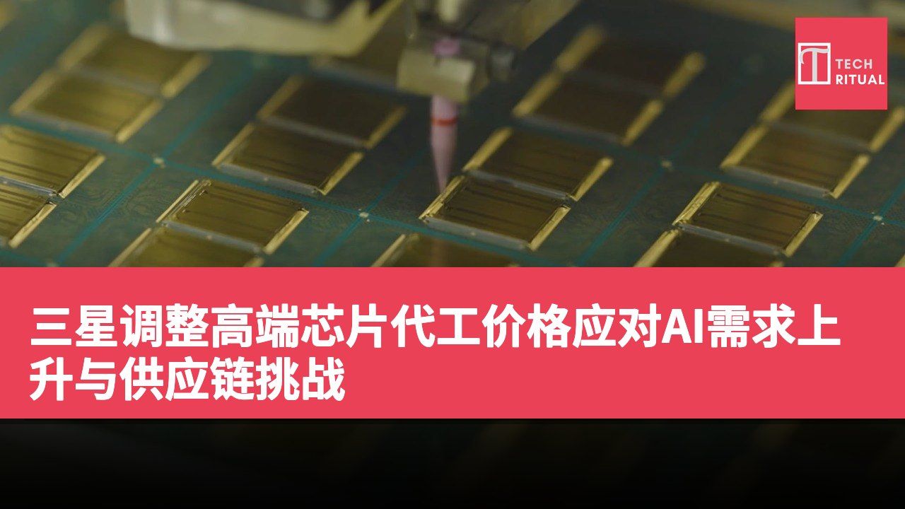 三星调整高端芯片代工价格应对AI需求上升与供应链挑战